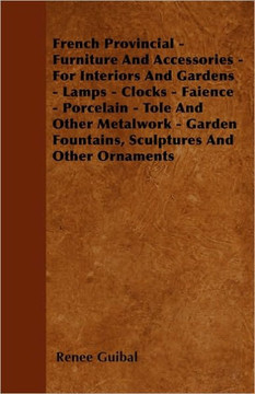 French Provincial - Furniture And Accessories - For Interiors And Gardens - Lamps - Clocks - Faience - Porcelain - Tole And Other Metalwork - Garden F