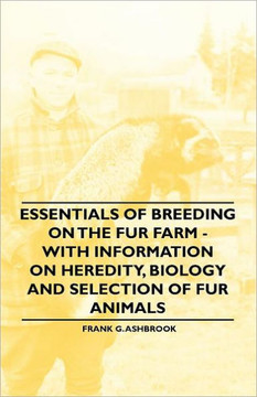 Essentials of Breeding on the Fur Farm - With Information on Heredity, Biology and Selection of Fur Animals Essentials of Breeding on the Fur Farm - With Information on Heredity, Biology and Selection of Fur Animals