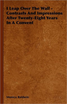 I Leap Over the Wall - Contrasts and Impressions After Twenty-Eight Years in a Convent
