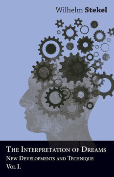 The Interpretation of Dreams - New Developments and Technique - Vol I The Interpretation of Dreams - New Developments and Technique - Vol I