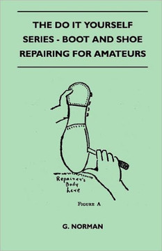 The Do It Yourself Series - Boot And Shoe Repairing For Amateurs