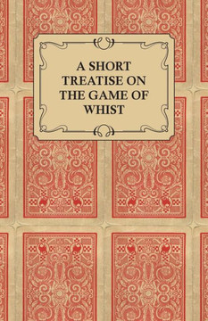 A Short Treatise on the Game of Whist - Containing the Laws of the Game