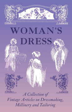 Woman's Dress - A Collection of Vintage Articles on Dressmaking, Millinery and Tailoring