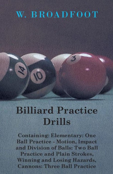 Billiard Practice Drills - Containing: Elementary: One Ball Practice - Motion, Impact and Division of Balls: Two Ball Practice and Plain Strokes, Winn