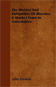 The History And Antiquities Of Bicester, A Market Town In Oxfordshire - Large Print