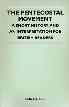 The Pentecostal Movement - A Short History And An Interpretation For British Readers - 9781446508848