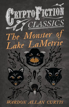 The Monster of Lake LaMetrie (Cryptofiction Classics - Weird Tales of Strange Creatures)