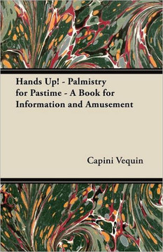 Hands Up! - Palmistry for Pastime - A Book for Information and Amusement