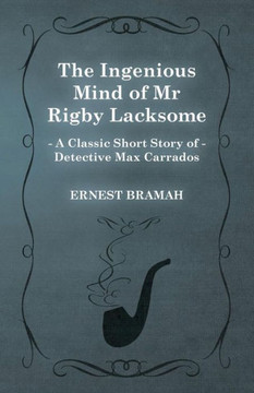 The Ingenious Mind of Mr Rigby Lacksome (A Classic Short Story of Detective Max Carrados)
