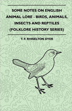 Some Notes on English Animal Lore - Birds, Animals, Insects and Reptiles (Folklore History Series)