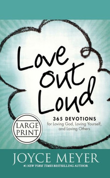 Love Out Loud: 365 Devotions for Loving God, Loving Yourself, and Loving Others - Large Print