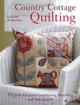 Country Cottage Quilting: Over 20 Quirky Quilt Projects Combining Stitchery with Patchwork Country Cottage Quilting: Over 20 Quirky Quilt Projects Combining Stitchery with Patchwork