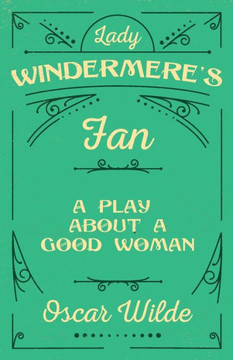 Lady Windermere's Fan: A Play About a Good Woman