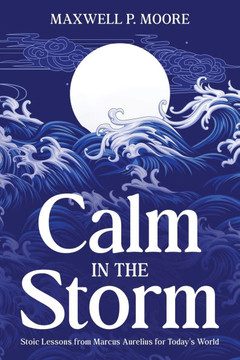 Calm in the Storm: Stoic Lessons from Marcus Aurelius for Today's World