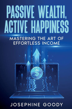 Passive Wealth, Active Happiness: Mastering the Art of Effortless Income