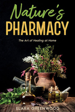 Nature's Pharmacy: The Art of Healing at Home - 9781456656461