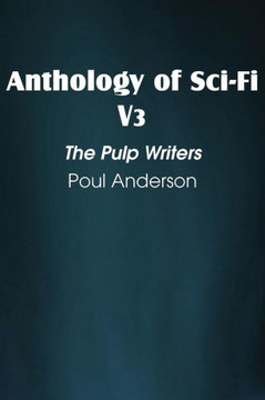 Anthology of Sci-Fi V3, the Pulp Writers - Poul Anderson Anthology of Sci-Fi V3, the Pulp Writers - Poul Anderson