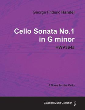 George Frideric Handel - Cello Sonata No.1 in G Minor - Hwv364a - A Score for the Cello