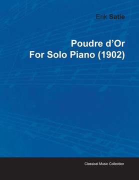 Poudre D'Or by Erik Satie for Solo Piano (1902) Poudre D'Or by Erik Satie for Solo Piano (1902)