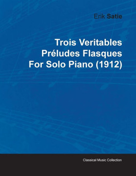 Trois Veritables Pr??udes Flasques by Erik Satie for Solo Piano (1912)