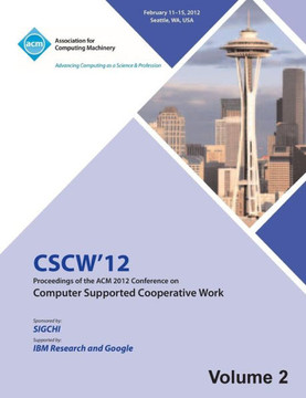 CSCW 12 Proceedings of the ACM 2012 Conference on Computer Supported Work (V2) CSCW 12 Proceedings of the ACM 2012 Conference on Computer Supported Work (V2)