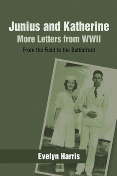Junius and Katherine: More Letters from WWII: From the Field to the Battlefront