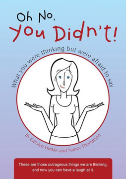 Oh No, You Didn't!: What You Were Thinking But Were Afraid to Say