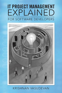 It Project Management - Explained: For Software Developers It Project Management - Explained: For Software Developers