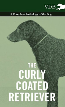 The Curly Coated Retriever - A Complete Anthology of the Dog -: Vintage Dog Books - 9781445527093