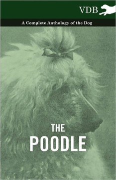 The Poodle - A Complete Anthology of the Dog - 9781445526423 The Poodle - A Complete Anthology of the Dog - 9781445526423