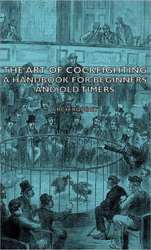 The Art of Cockfighting: A Handbook for Beginners and Old Timers: A Handbook for Beginners and Old Timers