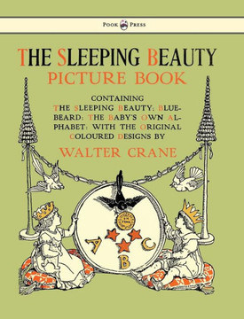The Sleeping Beauty Picture Book - Containing the Sleeping Beauty, Blue Beard, the Baby's Own Alphabet - Illustrated by Walter Crane - 9781447438229