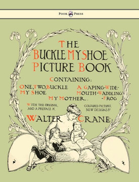 Buckle My Shoe Picture Book - Containing One, Two, Buckle My Shoe, a Gaping-Wide-Mouth-Waddling Frog, My Mother - Illustrated by Walter Crane - 9781447437918