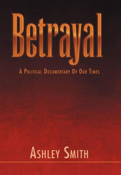 Betrayal: A Political Documentary of out Times - 9781465396037