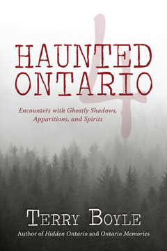 Haunted Ontario 4: Encounters with Ghostly Shadows, Apparitions, and Spirits
