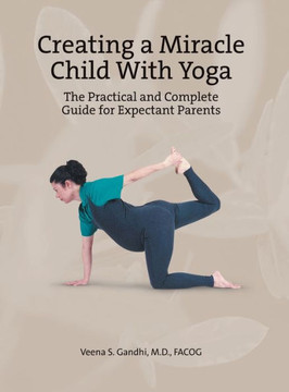 Creating a Miracle Child with Yoga: The Practical and Complete Guide for Expectant Parents - 9781458202994 Creating a Miracle Child with Yoga: The Practical and Complete Guide for Expectant Parents - 9781458202994