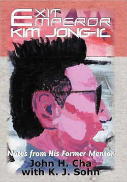 Exit Emperor Kim Jong-Il: Notes from His Former Mentor - 9781458202185