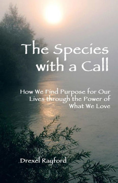 The Species with a Call: How We Find Purpose for Our Lives Through the Power of What We Love - 9781458211903