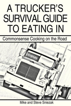 A Trucker's Survival Guide to Eating in: Commonsense Cooking on the Road - 9781458207906