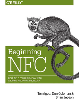 Beginning NFC: Near Field Communication with Arduino, Android, and PhoneGap Beginning NFC: Near Field Communication with Arduino, Android, and PhoneGap