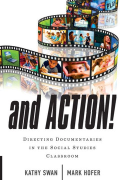 And Action!: Directing Documentaries in the Social Studies Classroom - 9781475801484