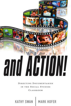 And Action!: Directing Documentaries in the Social Studies Classroom - 9781475801477