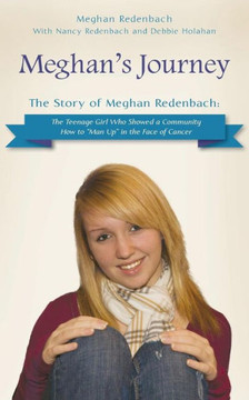 Meghan's Journey: The Story of Meghan Redenbach: The Teenage Girl Who Showed a Community How to Man Up in the Face of Cancer