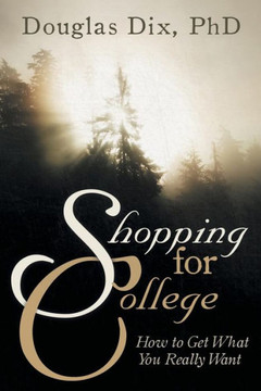 Shopping for College: How to Get What You Really Want - 9781480802995