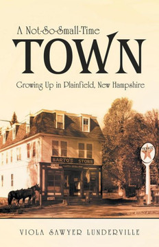 A Not-So-Small-Time Town: Growing Up in Plainfield, New Hampshire - 9781480800571