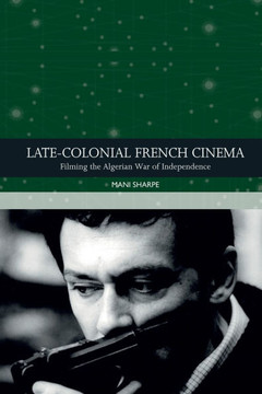 Late-Colonial French Cinema: Filming the Algerian War of Independence
