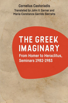 The Greek Imaginary: From Homer to Heraclitus, Seminars 1982-1983 The Greek Imaginary: From Homer to Heraclitus, Seminars 1982-1983