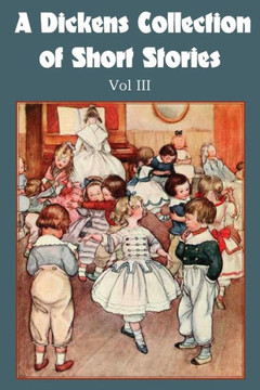 A Dickens Collection of Short Stories Vol III A Dickens Collection of Short Stories Vol III