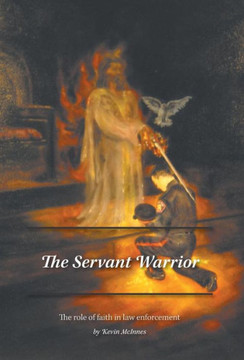 The Servant Warrior: The role of faith in law enforcement - 9781460221563
