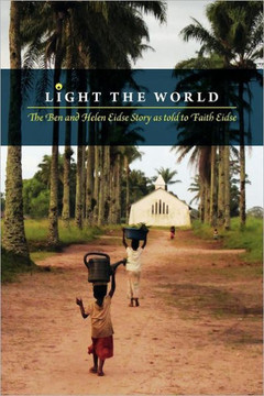 Light the World: The Ben and Helen Eidse Story as told to Faith Eidse - 9781460200322